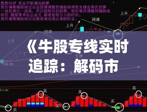 《牛股专线实时追踪：解码市场脉搏，把握投资先机》