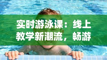 实时游泳课：线上教学新潮流，畅游泳池无需出门