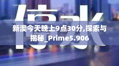 新澳今天晚上9点30分,探索与揭秘_Prime5.906