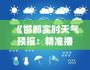 《邯郸实时天气预报：精准播报，贴心相伴》