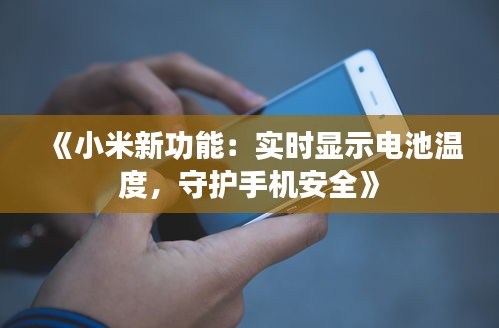 《小米新功能：实时显示电池温度，守护手机安全》