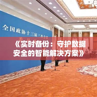 《实时备份：守护数据安全的智能解决方案》