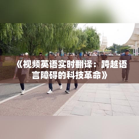 《视频英语实时翻译：跨越语言障碍的科技革命》