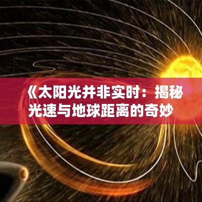 《太阳光并非实时：揭秘光速与地球距离的奇妙关系》