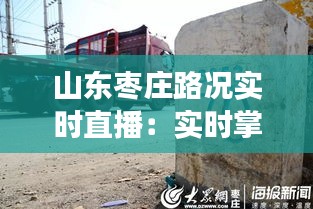 山东枣庄路况实时直播：实时掌握城市交通动态