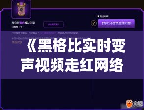 《黑格比实时变声视频走红网络：揭秘声音魔法背后的科技奥秘》