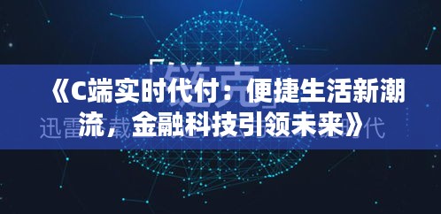 《C端实时代付：便捷生活新潮流，金融科技引领未来》