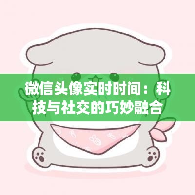 微信头像实时时间：科技与社交的巧妙融合