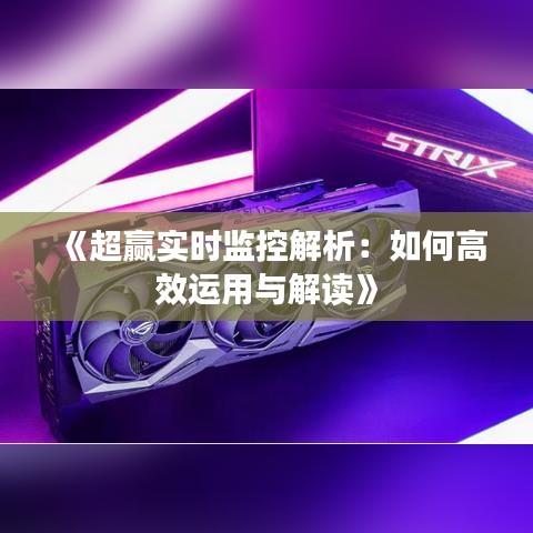 《超赢实时监控解析：如何高效运用与解读》