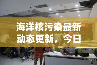 海洋核污染最新动态更新，今日消息揭秘核污染现状