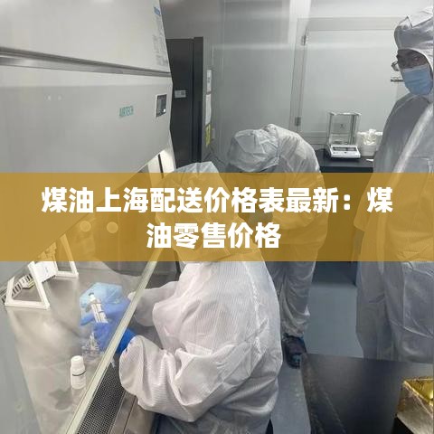 煤油上海配送价格表最新：煤油零售价格 