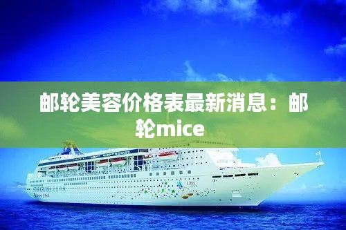 邮轮美容价格表最新消息：邮轮mice 