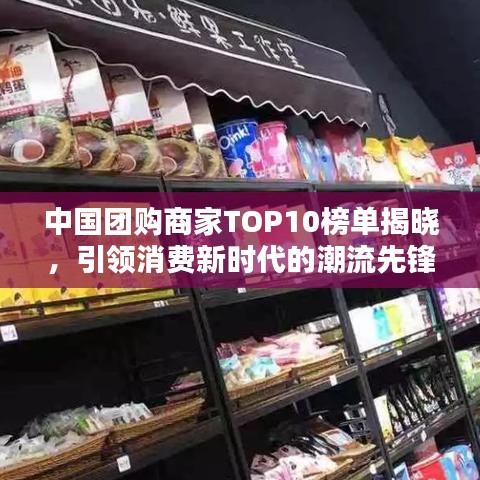 中国团购商家TOP10榜单揭晓，引领消费新时代的潮流先锋