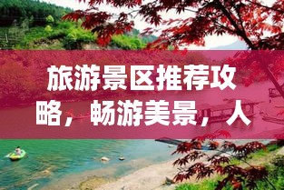 旅游景区推荐攻略，畅游美景，人生乐趣尽享无限！