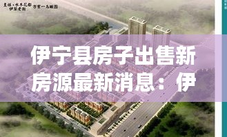 伊宁县房子出售新房源最新消息：伊宁市售房信息 