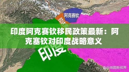 印度阿克赛钦移民政策最新：阿克塞钦对印度战略意义 