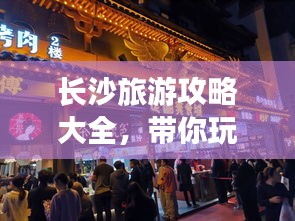 长沙旅游攻略大全，带你玩转长沙！