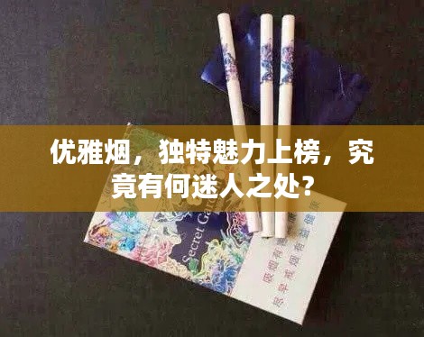 优雅烟，独特魅力上榜，究竟有何迷人之处？