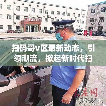 扫码哥v区最新动态，引领潮流，掀起新时代扫码风潮！