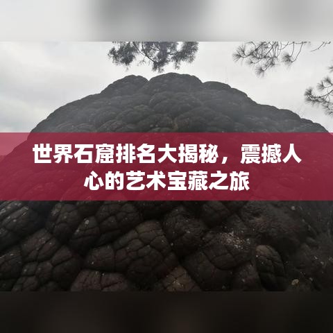 世界石窟排名大揭秘，震撼人心的艺术宝藏之旅