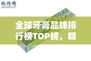 全球牙膏品牌排行榜TOP榜，精选优质牙膏推荐！