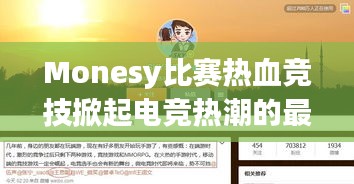 Monesy比赛热血竞技掀起电竞热潮的最新动态