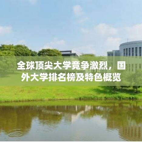 全球顶尖大学竞争激烈，国外大学排名榜及特色概览