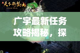广宇最新任务攻略揭秘，探索未知领域，勇闯全新挑战