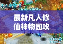 最新凡人修仙神物园攻略大全，助你轻松探索神秘世界！