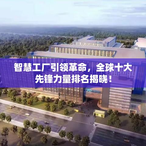 智慧工厂引领革命，全球十大先锋力量排名揭晓！