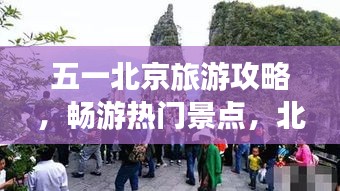 五一北京旅游攻略，畅游热门景点，北漂旅行必备指南