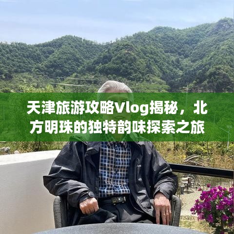天津旅游攻略Vlog揭秘，北方明珠的独特韵味探索之旅