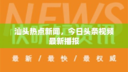 汕头热点新闻，今日头条视频最新播报