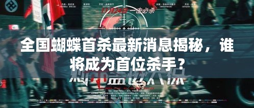 全国蝴蝶首杀最新消息揭秘，谁将成为首位杀手？
