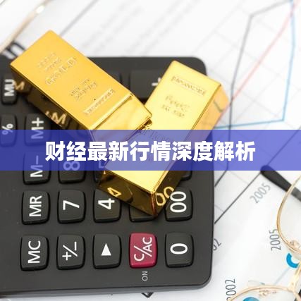 财经最新行情深度解析