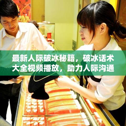 最新人际破冰秘籍，破冰话术大全视频播放，助力人际沟通轻松启程