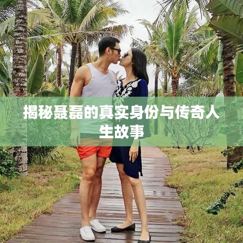 揭秘聂磊的真实身份与传奇人生故事