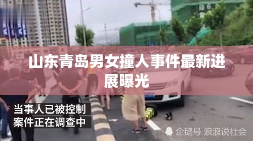 山东青岛男女撞人事件最新进展曝光
