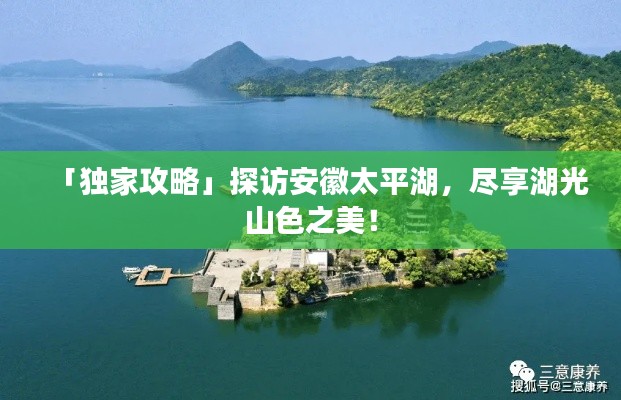 「独家攻略」探访安徽太平湖，尽享湖光山色之美！