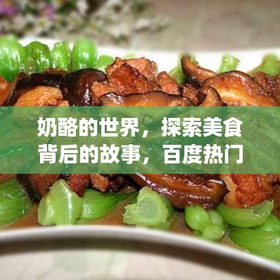 奶酪的世界，探索美食背后的故事，百度热门推荐！