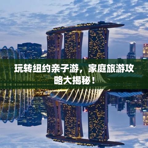 玩转纽约亲子游，家庭旅游攻略大揭秘！