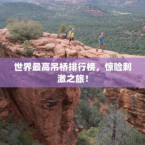 世界最高吊桥排行榜，惊险刺激之旅！