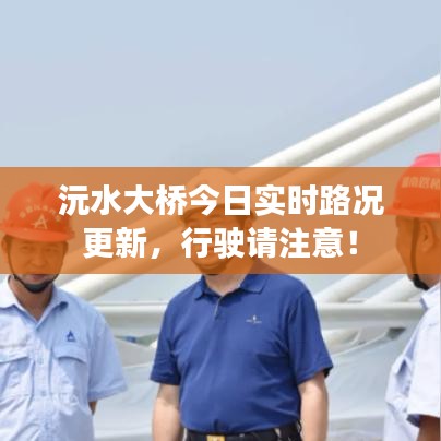 沅水大桥今日实时路况更新，行驶请注意！