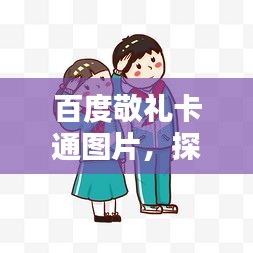 百度敬礼卡通图片，探寻动漫中的敬意表达风采