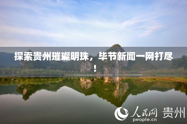 探索贵州璀璨明珠，毕节新闻一网打尽！