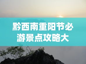 黔西南重阳节必游景点攻略大全