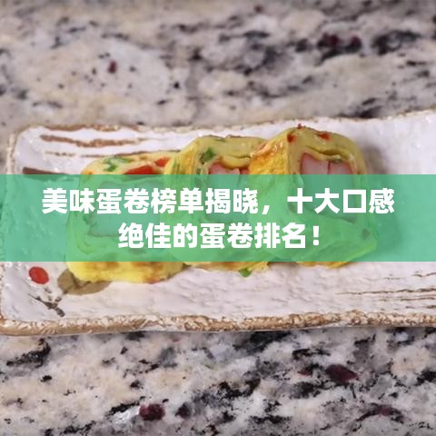美味蛋卷榜单揭晓，十大口感绝佳的蛋卷排名！