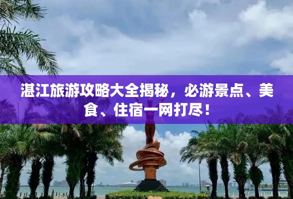 湛江旅游攻略大全揭秘，必游景点、美食、住宿一网打尽！