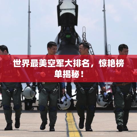 世界最美空军大排名，惊艳榜单揭秘！