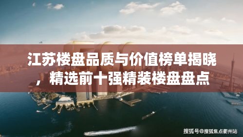 江苏楼盘品质与价值榜单揭晓，精选前十强精装楼盘盘点